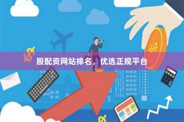 股配资网站排名，优选正规平台